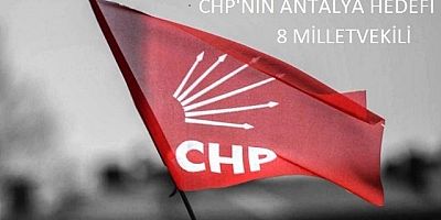 CHP'NİN ANTALYA'DAKİ HEDEFİ ; 8 MİLLETVEKİLİ..