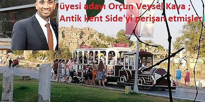 İyi parti belediye meclis üye adayı Orçun Kaya ; Antik kent Side'yi bitirmişler!