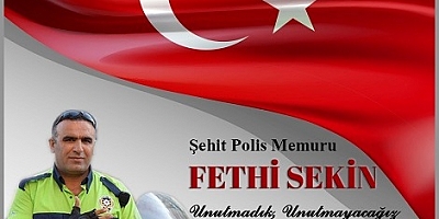 Şehit Polisimiz Fethi Sekin; unutulmadı, unutulmayacak…